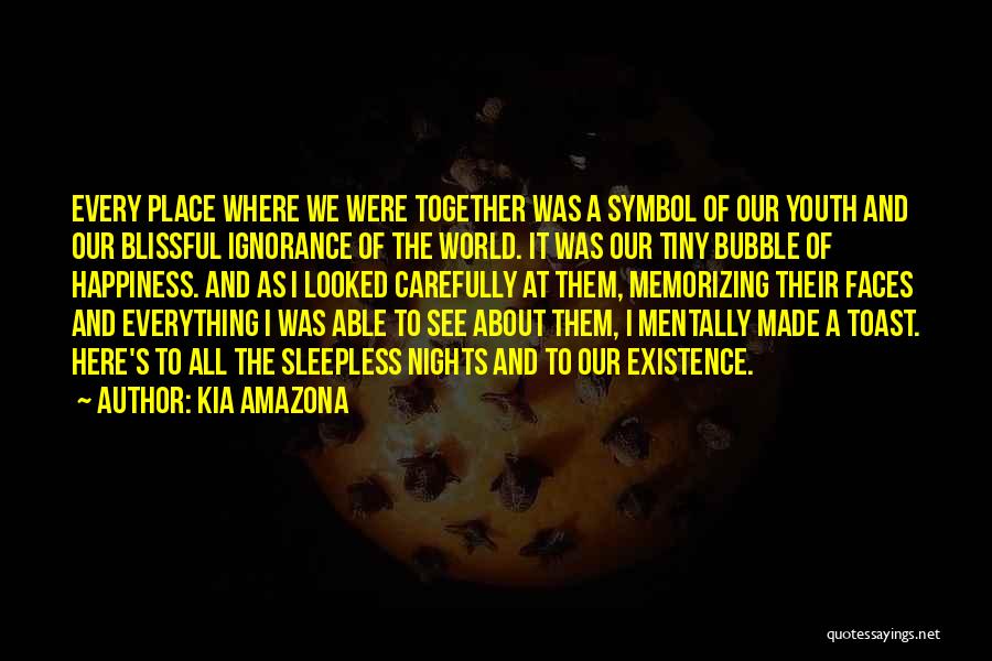 Kia Amazona Quotes: Every Place Where We Were Together Was A Symbol Of Our Youth And Our Blissful Ignorance Of The World. It