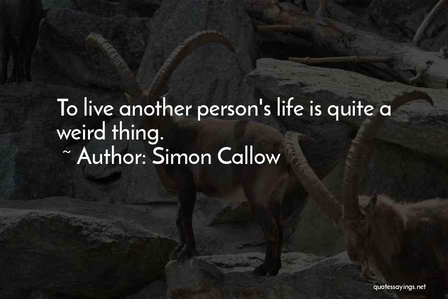 Simon Callow Quotes: To Live Another Person's Life Is Quite A Weird Thing.