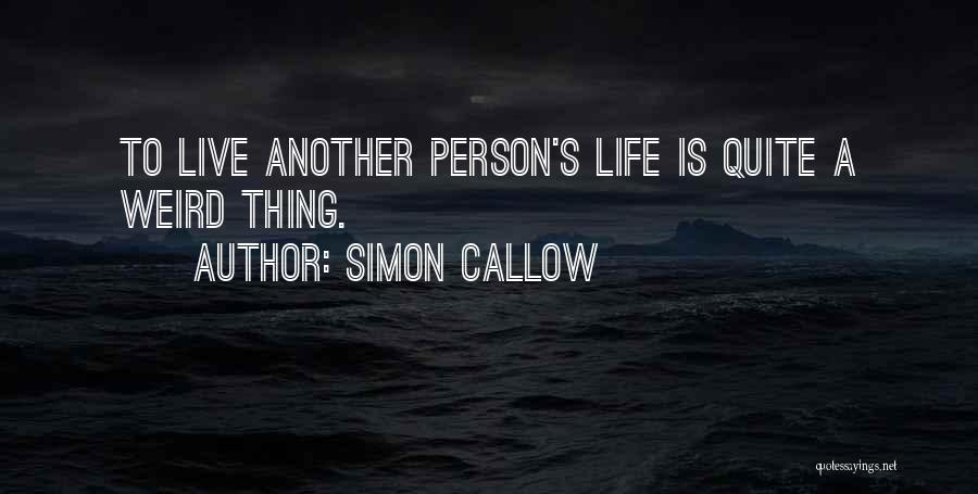 Simon Callow Quotes: To Live Another Person's Life Is Quite A Weird Thing.