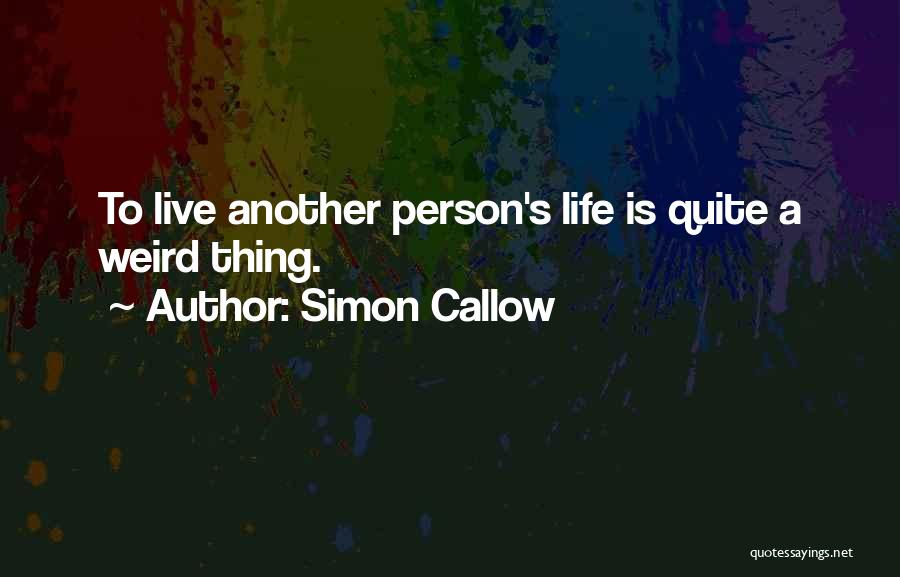 Simon Callow Quotes: To Live Another Person's Life Is Quite A Weird Thing.