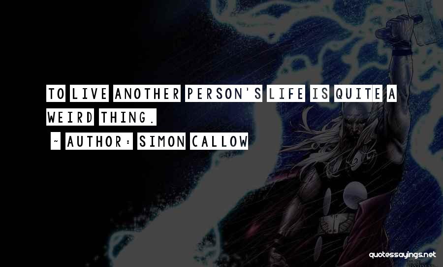 Simon Callow Quotes: To Live Another Person's Life Is Quite A Weird Thing.