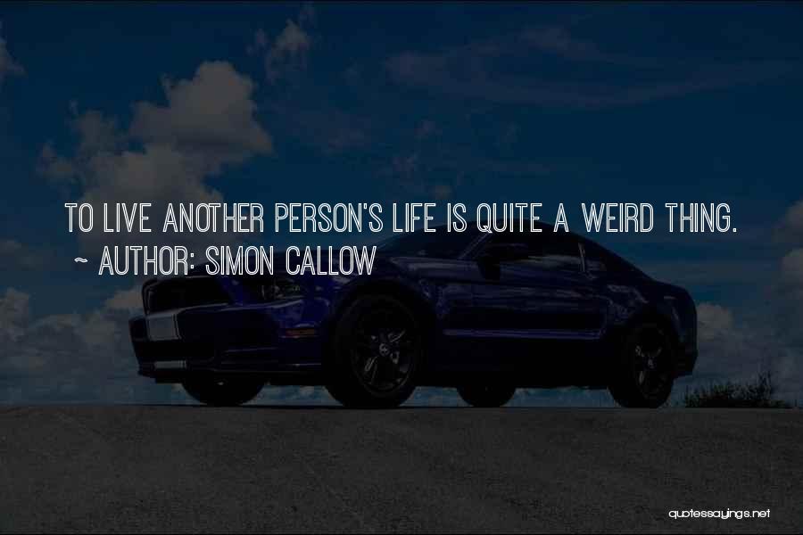 Simon Callow Quotes: To Live Another Person's Life Is Quite A Weird Thing.