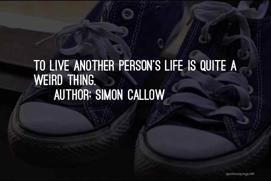 Simon Callow Quotes: To Live Another Person's Life Is Quite A Weird Thing.