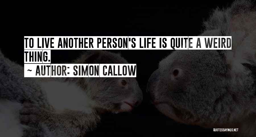 Simon Callow Quotes: To Live Another Person's Life Is Quite A Weird Thing.