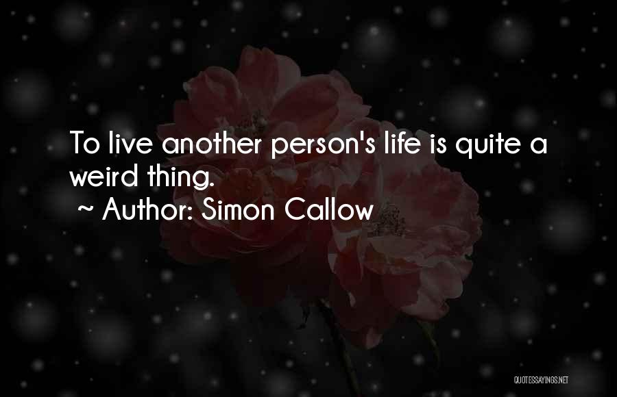 Simon Callow Quotes: To Live Another Person's Life Is Quite A Weird Thing.