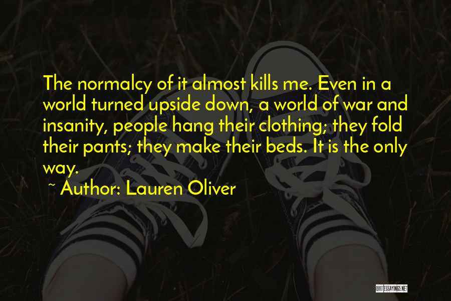 Lauren Oliver Quotes: The Normalcy Of It Almost Kills Me. Even In A World Turned Upside Down, A World Of War And Insanity,