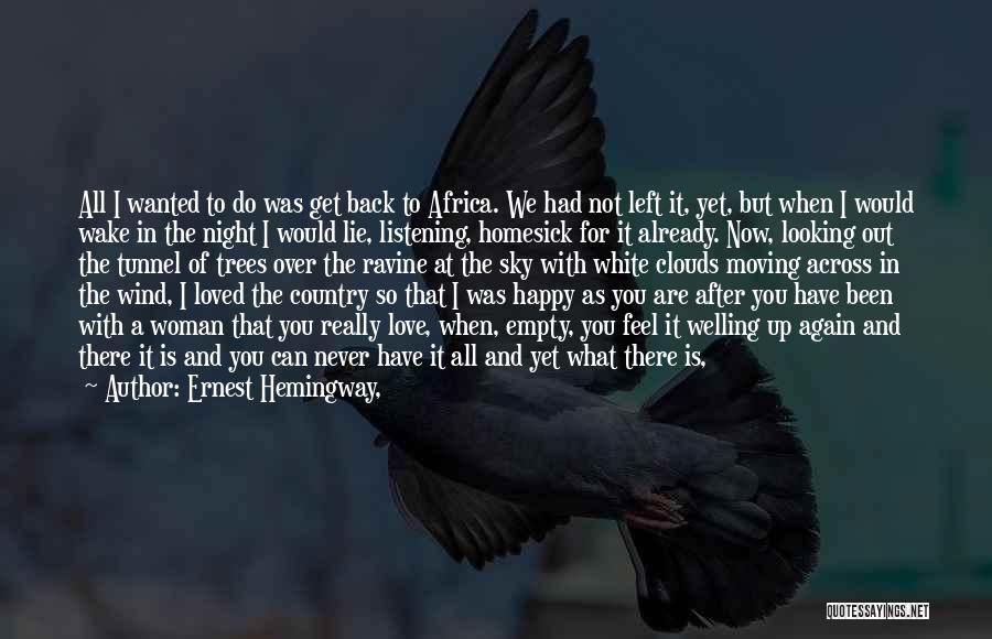 Ernest Hemingway, Quotes: All I Wanted To Do Was Get Back To Africa. We Had Not Left It, Yet, But When I Would