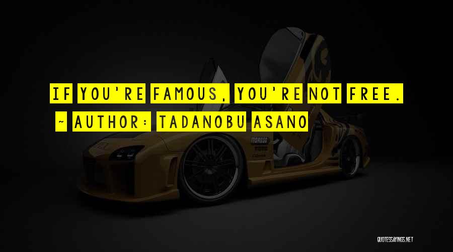 Tadanobu Asano Quotes: If You're Famous, You're Not Free.