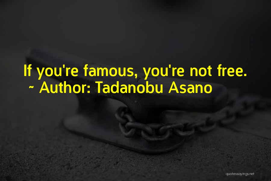 Tadanobu Asano Quotes: If You're Famous, You're Not Free.