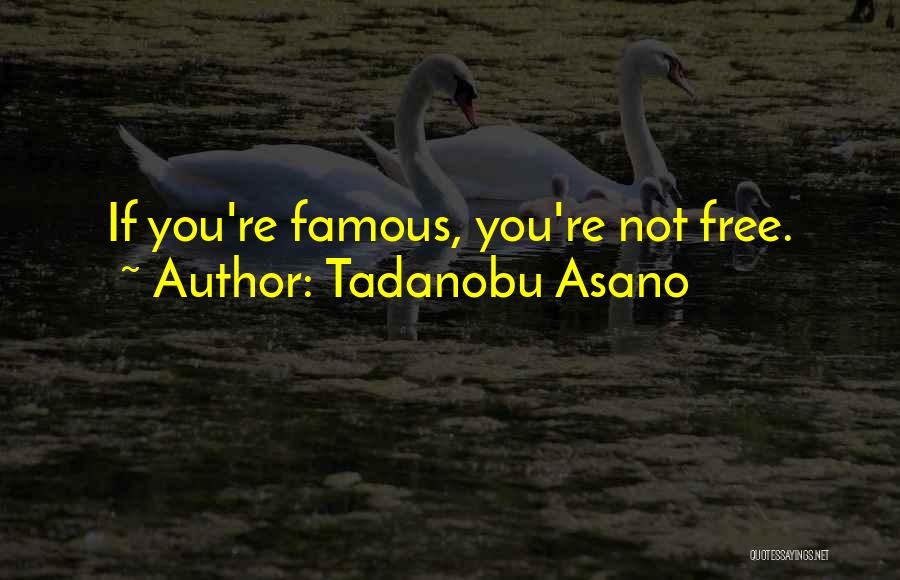 Tadanobu Asano Quotes: If You're Famous, You're Not Free.