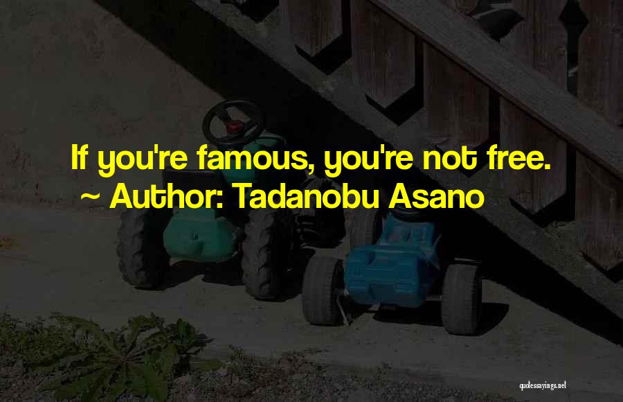 Tadanobu Asano Quotes: If You're Famous, You're Not Free.