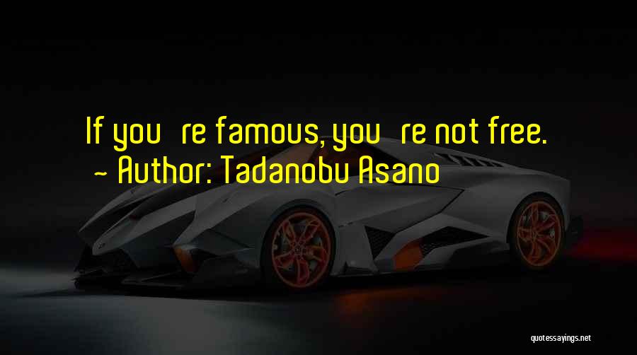 Tadanobu Asano Quotes: If You're Famous, You're Not Free.