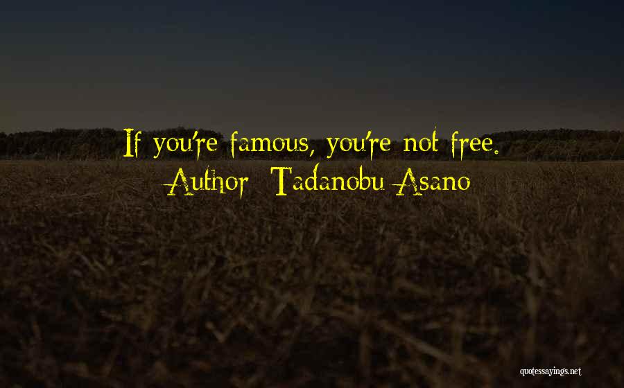 Tadanobu Asano Quotes: If You're Famous, You're Not Free.