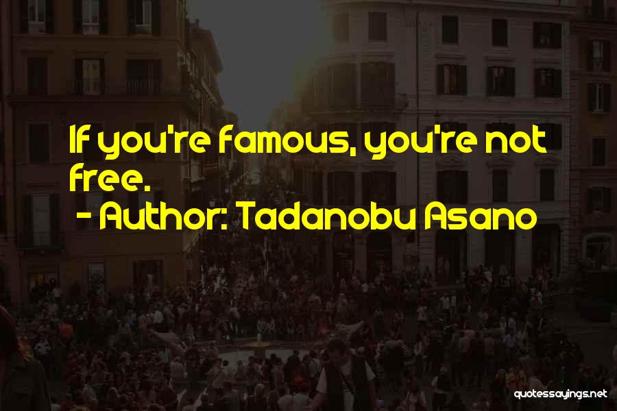 Tadanobu Asano Quotes: If You're Famous, You're Not Free.