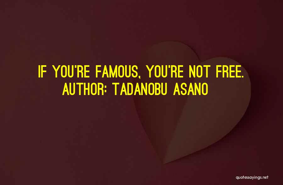 Tadanobu Asano Quotes: If You're Famous, You're Not Free.