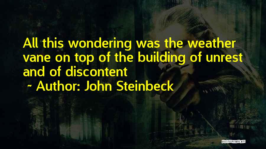 John Steinbeck Quotes: All This Wondering Was The Weather Vane On Top Of The Building Of Unrest And Of Discontent