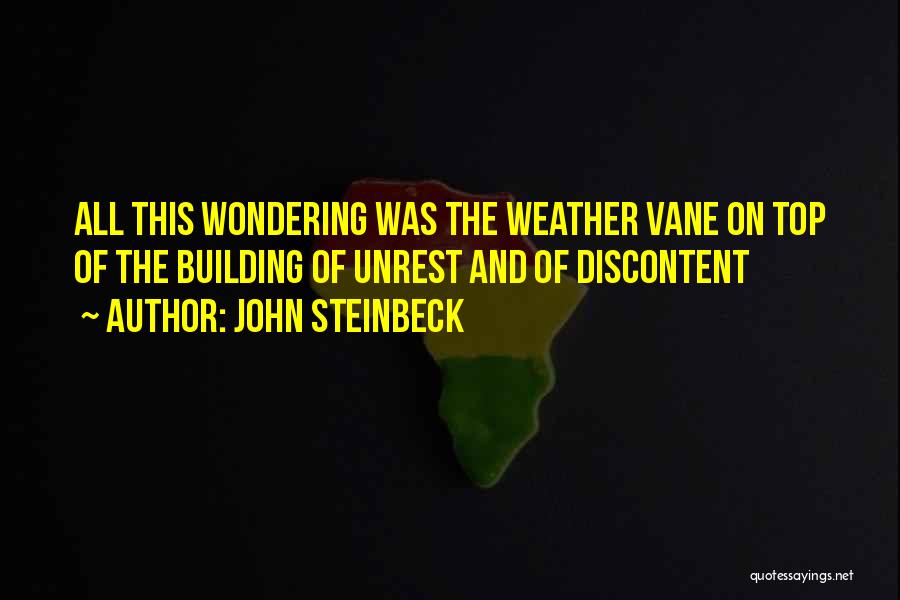 John Steinbeck Quotes: All This Wondering Was The Weather Vane On Top Of The Building Of Unrest And Of Discontent