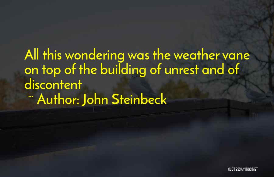 John Steinbeck Quotes: All This Wondering Was The Weather Vane On Top Of The Building Of Unrest And Of Discontent