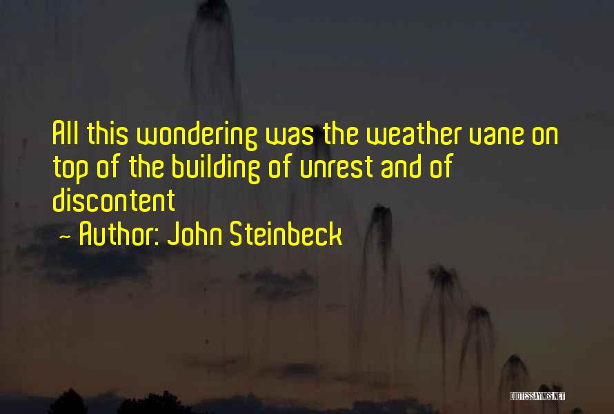 John Steinbeck Quotes: All This Wondering Was The Weather Vane On Top Of The Building Of Unrest And Of Discontent