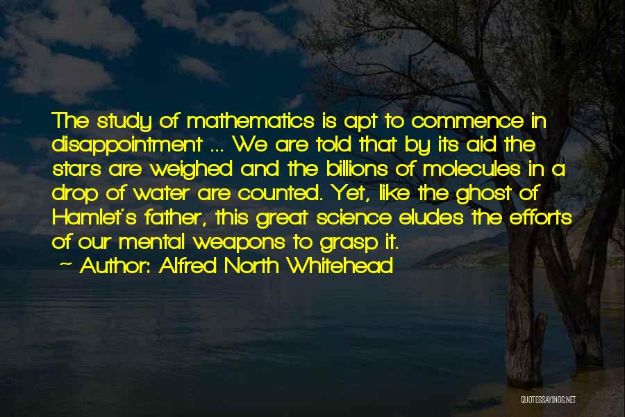 Alfred North Whitehead Quotes: The Study Of Mathematics Is Apt To Commence In Disappointment ... We Are Told That By Its Aid The Stars