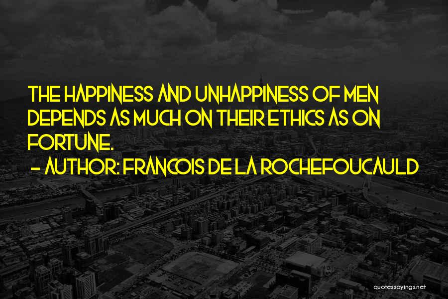 Francois De La Rochefoucauld Quotes: The Happiness And Unhappiness Of Men Depends As Much On Their Ethics As On Fortune.