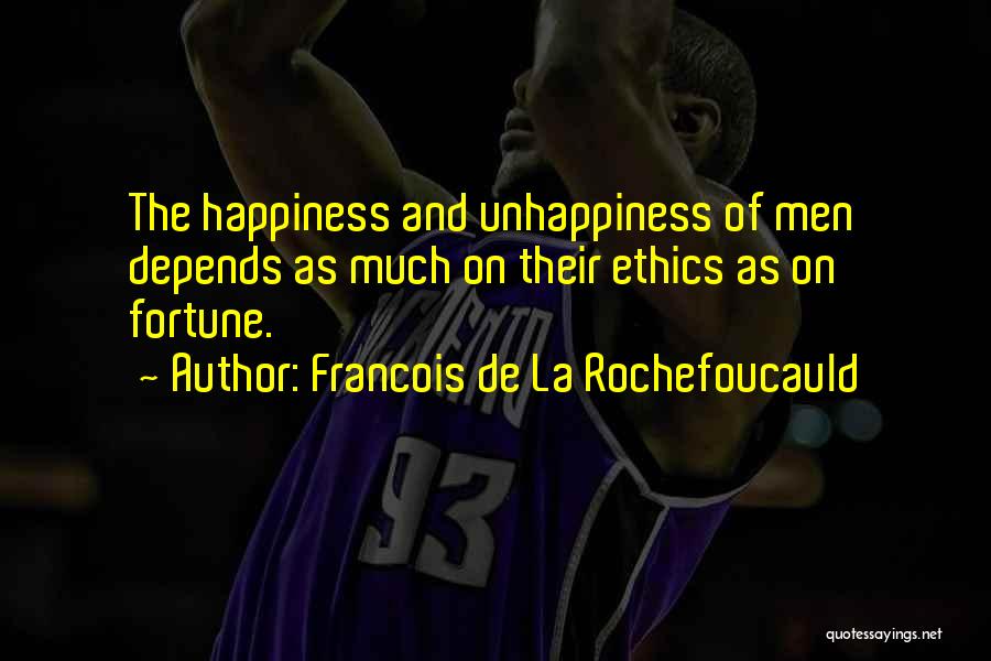 Francois De La Rochefoucauld Quotes: The Happiness And Unhappiness Of Men Depends As Much On Their Ethics As On Fortune.