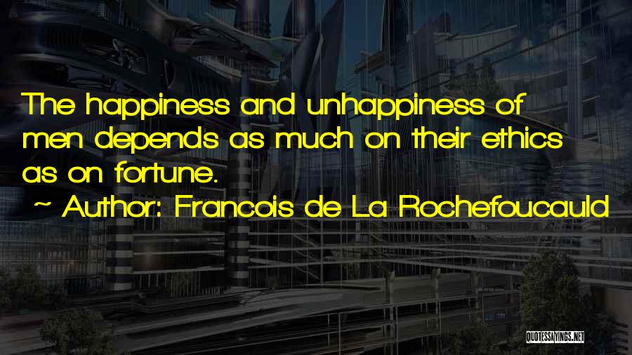 Francois De La Rochefoucauld Quotes: The Happiness And Unhappiness Of Men Depends As Much On Their Ethics As On Fortune.