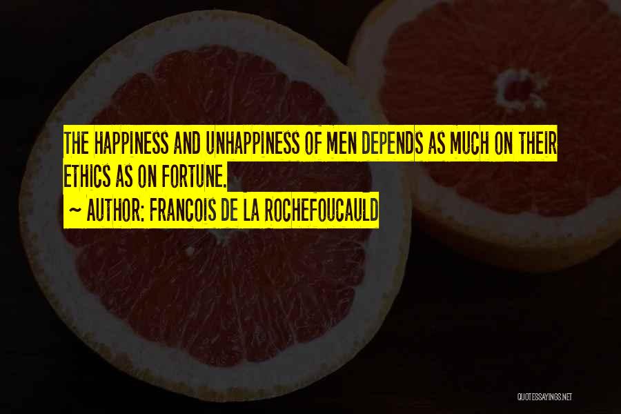 Francois De La Rochefoucauld Quotes: The Happiness And Unhappiness Of Men Depends As Much On Their Ethics As On Fortune.