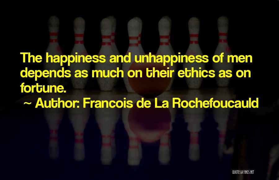 Francois De La Rochefoucauld Quotes: The Happiness And Unhappiness Of Men Depends As Much On Their Ethics As On Fortune.