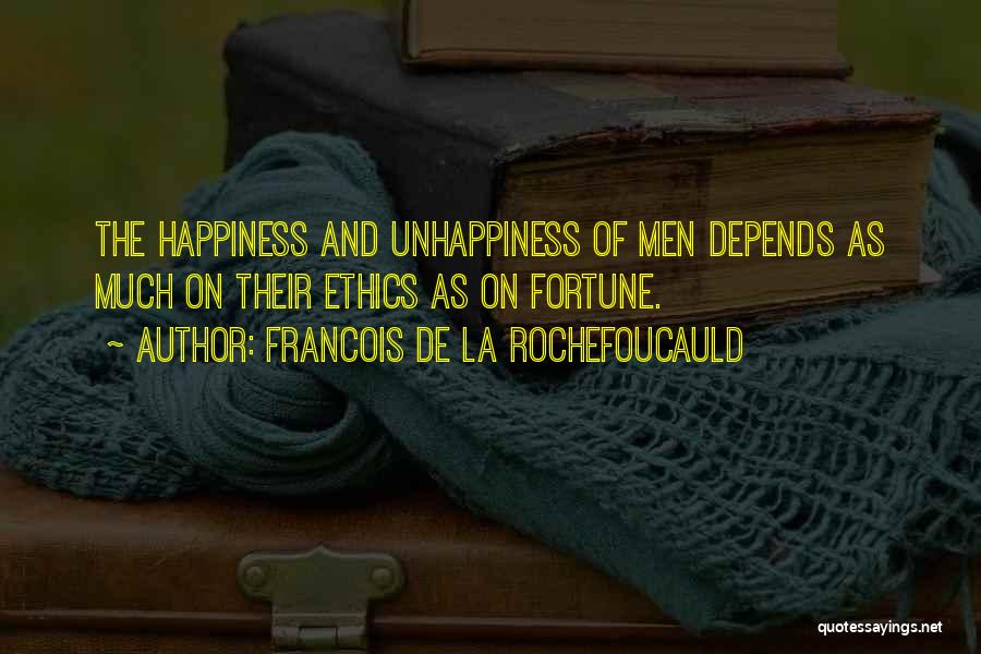 Francois De La Rochefoucauld Quotes: The Happiness And Unhappiness Of Men Depends As Much On Their Ethics As On Fortune.