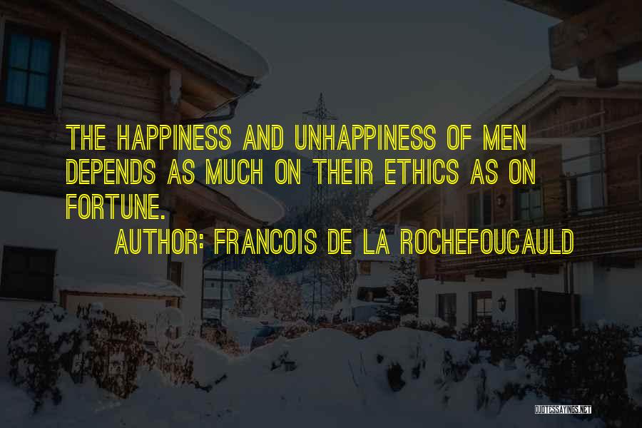 Francois De La Rochefoucauld Quotes: The Happiness And Unhappiness Of Men Depends As Much On Their Ethics As On Fortune.