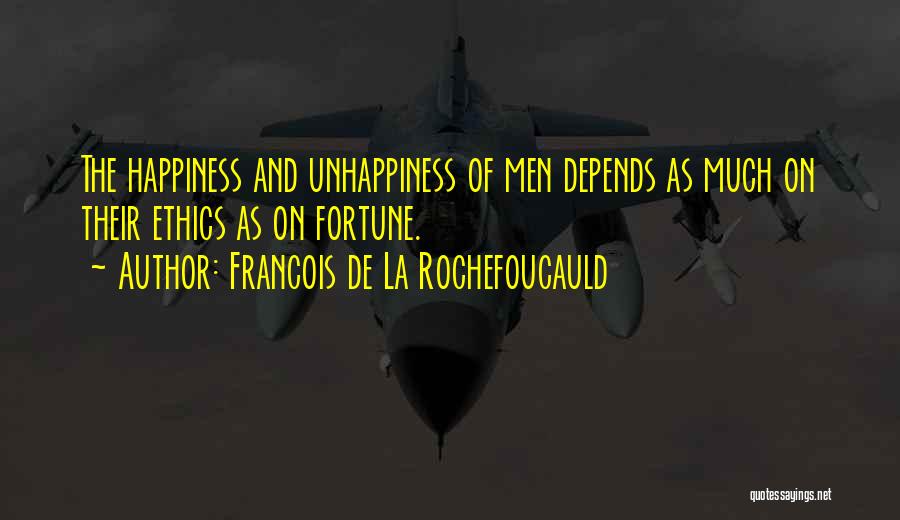 Francois De La Rochefoucauld Quotes: The Happiness And Unhappiness Of Men Depends As Much On Their Ethics As On Fortune.