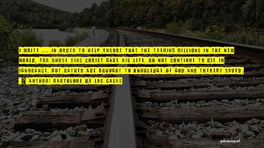 Bartolome De Las Casas Quotes: I Write ... In Order To Help Ensure That The Teeming Millions In The New World, For Whose Sins Christ