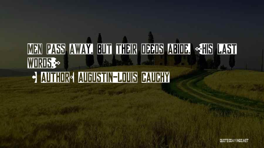Augustin-Louis Cauchy Quotes: Men Pass Away, But Their Deeds Abide. [his Last Words.]