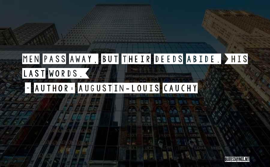 Augustin-Louis Cauchy Quotes: Men Pass Away, But Their Deeds Abide. [his Last Words.]