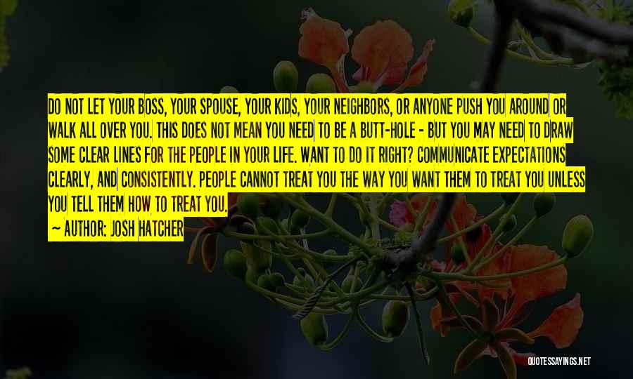 Josh Hatcher Quotes: Do Not Let Your Boss, Your Spouse, Your Kids, Your Neighbors, Or Anyone Push You Around Or Walk All Over