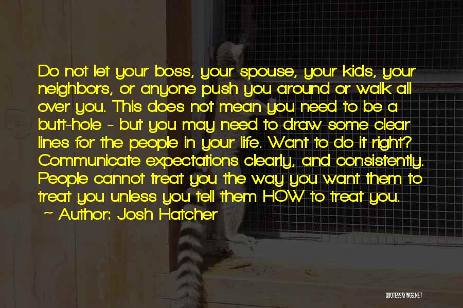 Josh Hatcher Quotes: Do Not Let Your Boss, Your Spouse, Your Kids, Your Neighbors, Or Anyone Push You Around Or Walk All Over