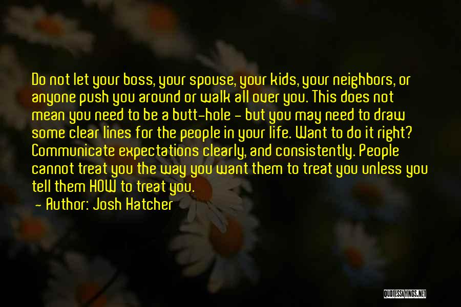 Josh Hatcher Quotes: Do Not Let Your Boss, Your Spouse, Your Kids, Your Neighbors, Or Anyone Push You Around Or Walk All Over