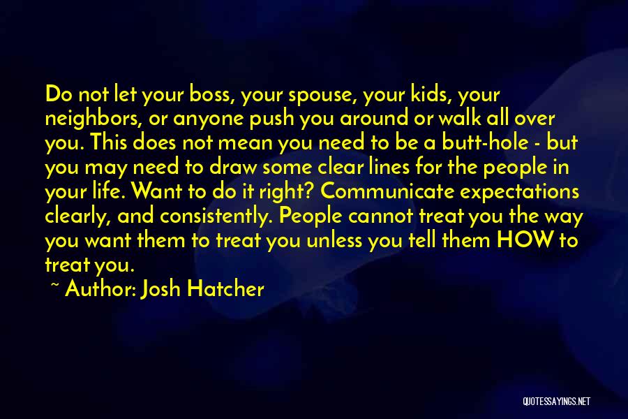 Josh Hatcher Quotes: Do Not Let Your Boss, Your Spouse, Your Kids, Your Neighbors, Or Anyone Push You Around Or Walk All Over