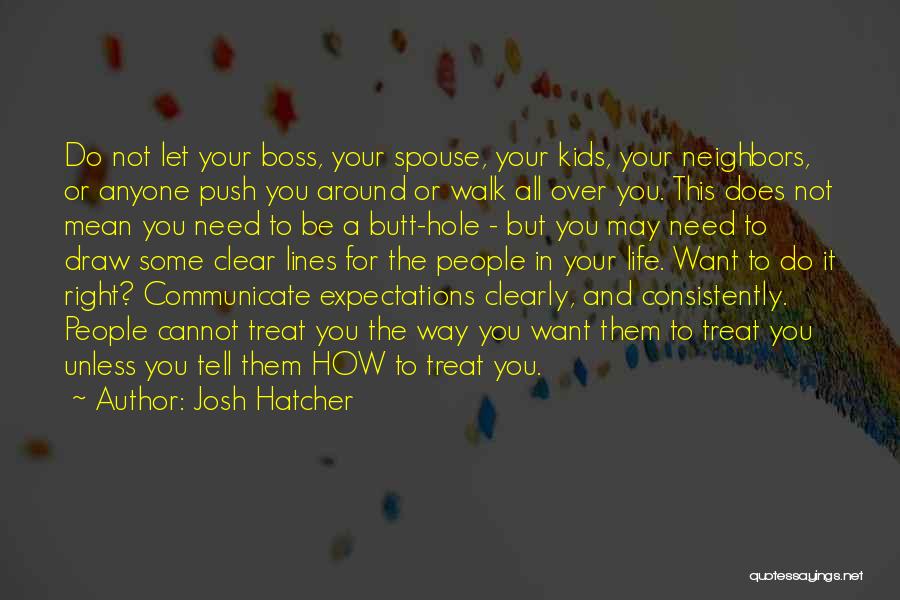 Josh Hatcher Quotes: Do Not Let Your Boss, Your Spouse, Your Kids, Your Neighbors, Or Anyone Push You Around Or Walk All Over