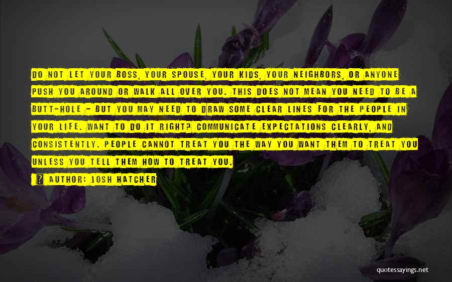 Josh Hatcher Quotes: Do Not Let Your Boss, Your Spouse, Your Kids, Your Neighbors, Or Anyone Push You Around Or Walk All Over