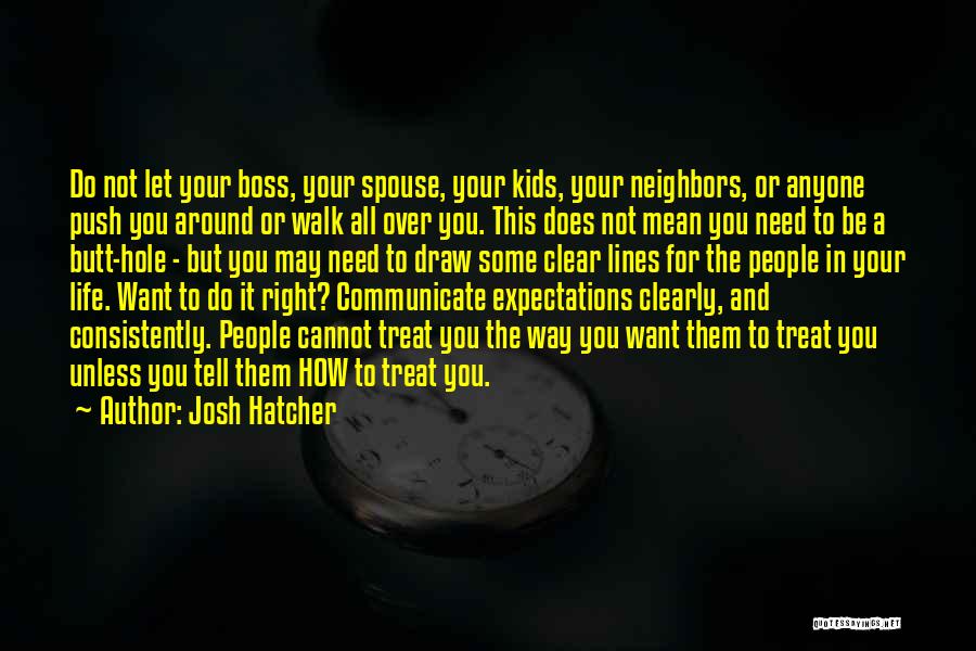 Josh Hatcher Quotes: Do Not Let Your Boss, Your Spouse, Your Kids, Your Neighbors, Or Anyone Push You Around Or Walk All Over