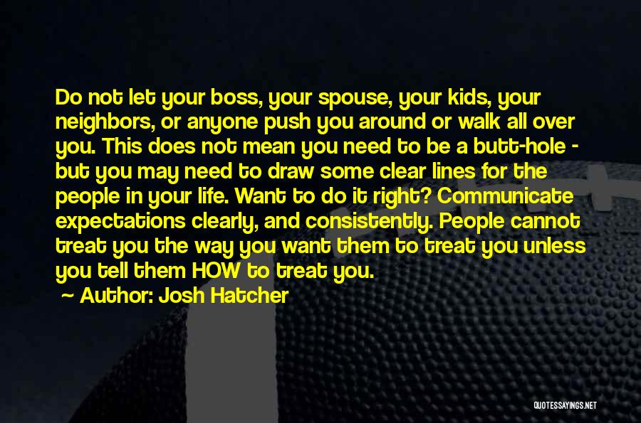 Josh Hatcher Quotes: Do Not Let Your Boss, Your Spouse, Your Kids, Your Neighbors, Or Anyone Push You Around Or Walk All Over