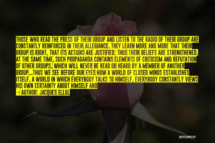 Jacques Ellul Quotes: Those Who Read The Press Of Their Group And Listen To The Radio Of Their Group Are Constantly Reinforced In