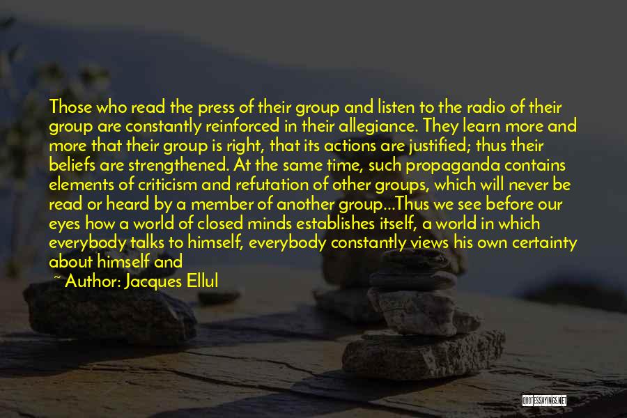 Jacques Ellul Quotes: Those Who Read The Press Of Their Group And Listen To The Radio Of Their Group Are Constantly Reinforced In