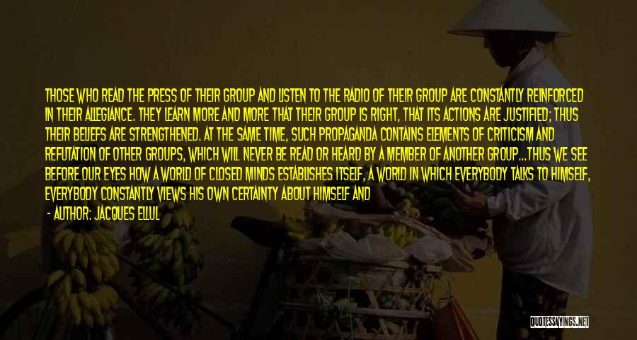 Jacques Ellul Quotes: Those Who Read The Press Of Their Group And Listen To The Radio Of Their Group Are Constantly Reinforced In