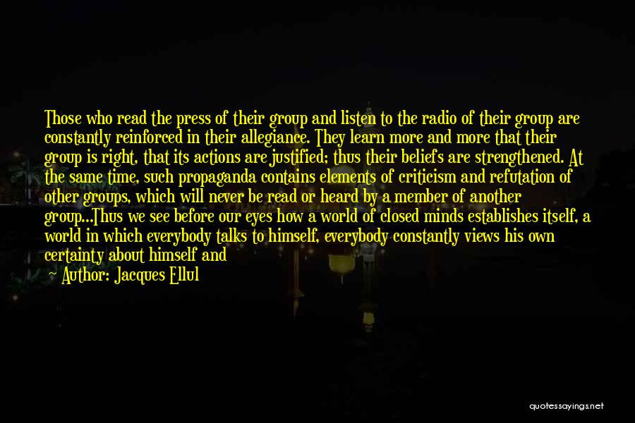 Jacques Ellul Quotes: Those Who Read The Press Of Their Group And Listen To The Radio Of Their Group Are Constantly Reinforced In