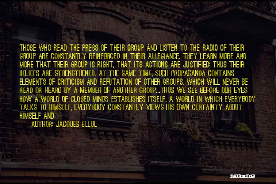 Jacques Ellul Quotes: Those Who Read The Press Of Their Group And Listen To The Radio Of Their Group Are Constantly Reinforced In