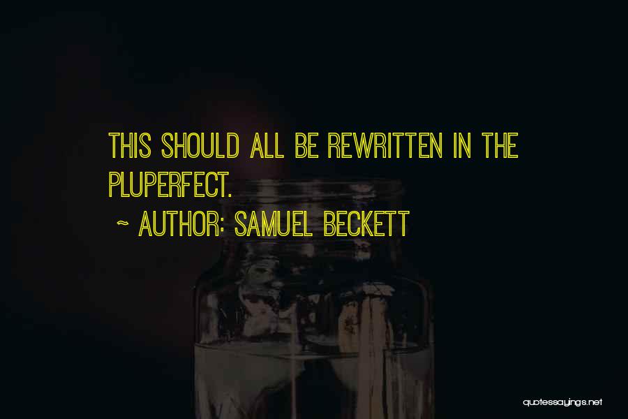 Samuel Beckett Quotes: This Should All Be Rewritten In The Pluperfect.