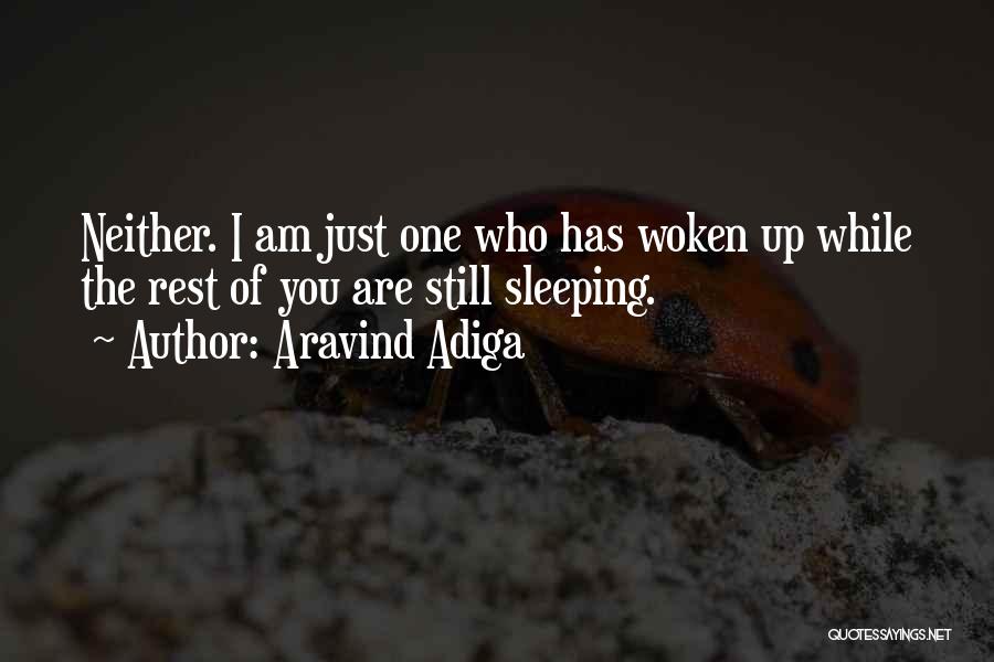 Aravind Adiga Quotes: Neither. I Am Just One Who Has Woken Up While The Rest Of You Are Still Sleeping.